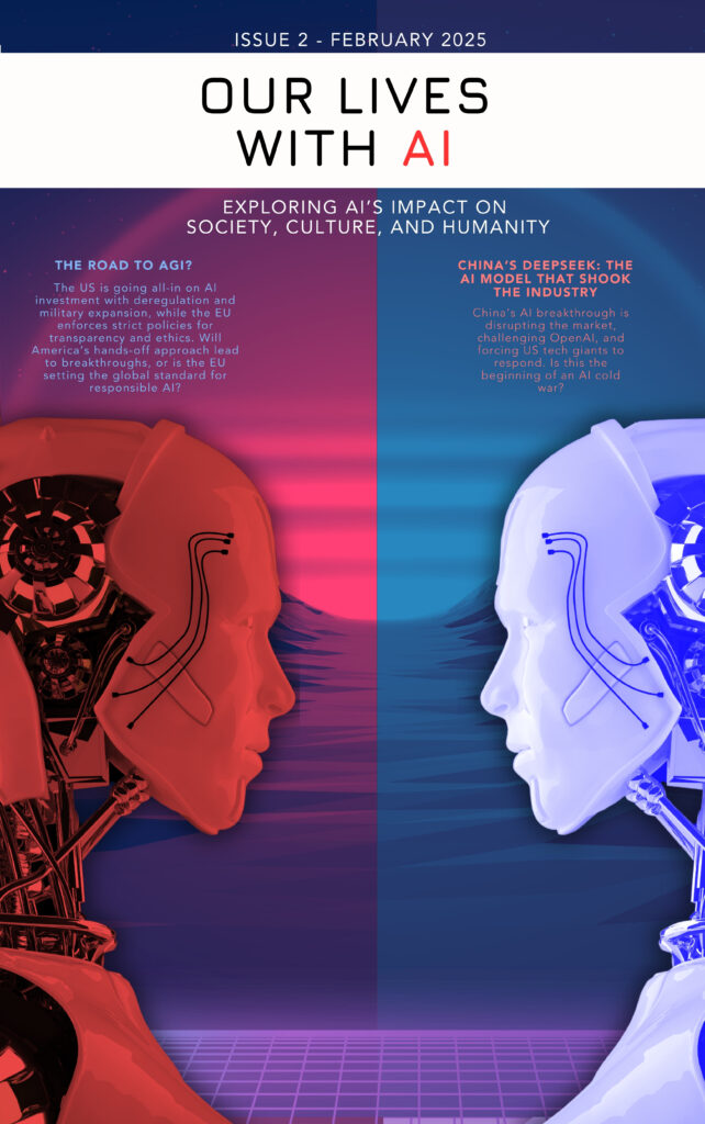 Cover of Our Lives With AI Issue 2 - February 2025. The design features a split composition with a red AI humanoid on the left and a blue AI humanoid on the right, facing each other. The background has a cyberpunk-style gradient, transitioning from red to blue, symbolizing geopolitical tensions in AI development. Headlines highlight key topics, including AGI policies in the US and EU, and China’s DeepSeek AI breakthrough. The text ‘Exploring AI’s Impact on Society, Culture, and Humanity’ is displayed prominently under the magazine’s title